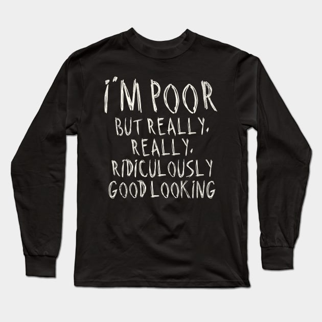 I'm Poor, But Really Really Really Ridiculously Good Looking Long Sleeve T-Shirt by darklordpug